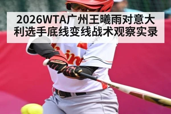 2026WTA广州王曦雨对意大利选手底线变线战术观察实录